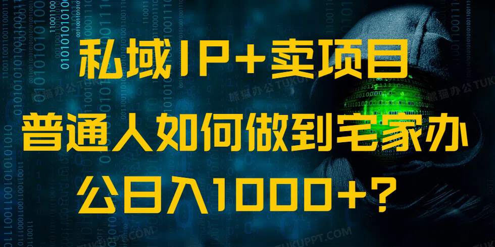 私域IP+卖项目，普通人如何做到宅家办公实现日入1000+